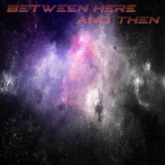 Between Here And Then