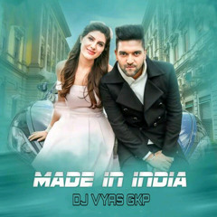 Made In India  Guru Randhawa  DJ Vyas Gkp Remix
