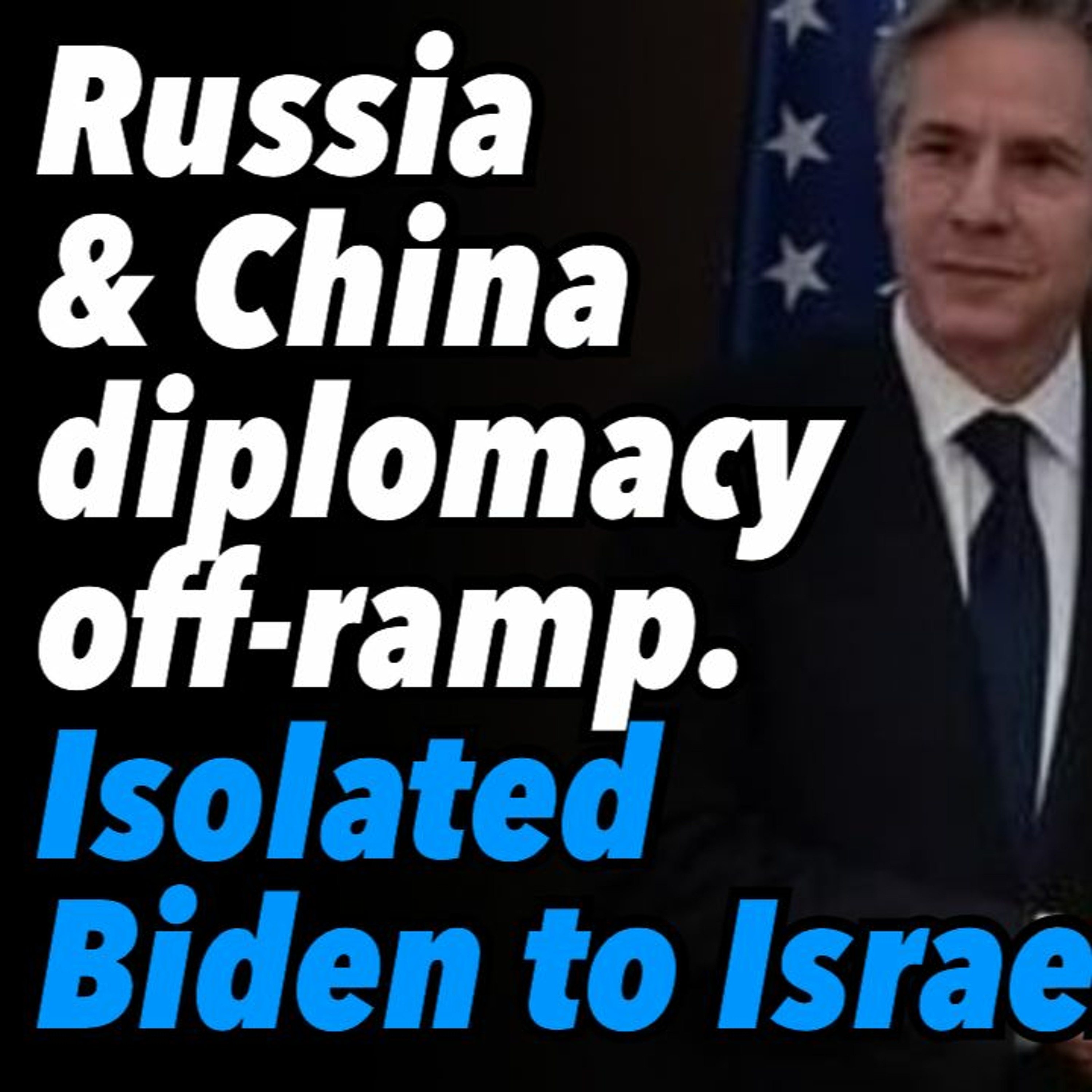 Russia and China diplomacy for war off-ramp. Isolated Biden goes to Israel