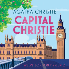 Capital Christie: Twelve London Mysteries, By Agatha Christie, Read by Judith Boyd, Hugh Fraser, Christopher Lee, Ciaran Saward, Juliet Stevenson and David Suchet
