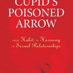 ACCESS PDF √ Cupid's Poisoned Arrow: From Habit to Harmony in Sexual Relationships by