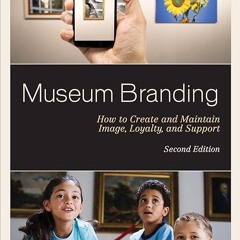 Free read✔ Museum Branding: How to Create and Maintain Image, Loyalty, and Support