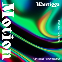 Wantigga Feat. On The Fence - Motion (Fantastic Fresh Remix)
