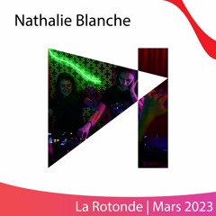 Nathalie Blanche | La Rotonde | Mars 2023
