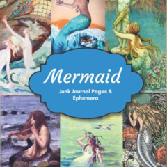 DOWNLOAD KINDLE 📜 Mermaid Junk Journal Pages & Ephemera: 20 Pages of Mermaid Illustr