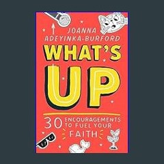 Ebook PDF  ❤ What's Up: 30 encouragements to fuel your faith     Paperback – February 16, 2024 Pdf