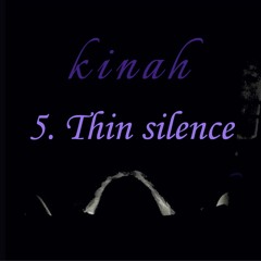 Kinah Movement  5, Thin silence