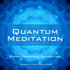 Quantum Meditation (Super Conscious Connection)
