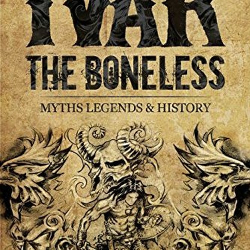 Access [EPUB KINDLE PDF EBOOK] IVAR THE BONELESS: Myths, Legends & History by  KIV Bo