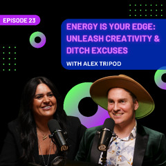 EP 23 - Energy is Your Edge: Unleash Creativity & Ditch Excuses with Alex Tripod