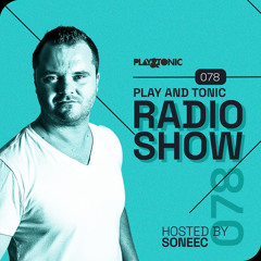 Play and Tonic Radio Show 078 guest mix by Soneec