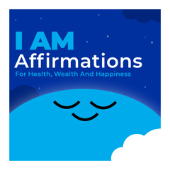 I AM Affirmations For Health, Wealth And Happiness