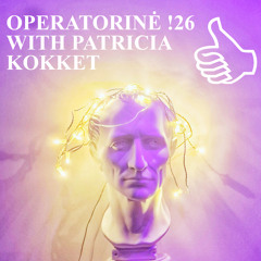 OPERATORINĖ !26 WITH PATRICIA KOKKET