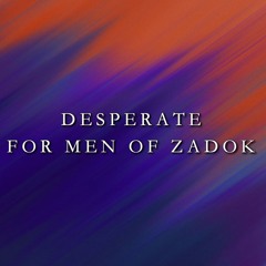 05/19/2024 Desperate For Men Of Zadok - Pastor Wardwell