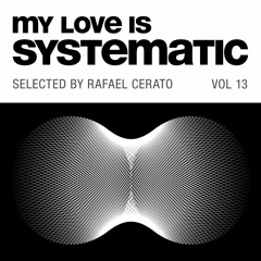 "My Love Is Systematic Vol.13" x Selected and mixed By Rafael Cerato