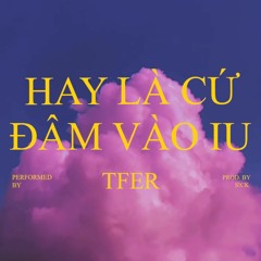 TFER - Hay Là Cứ Đâm Vào Iu (prod. by S!CK)
