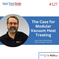 Heat Treat Radio #127: The Case for Modular Vacuum Heat Treating