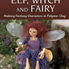 [FREE] KINDLE 💓 Elf, Witch and Fairy: Making Fantasy Characters in Polymer Clay (Fae