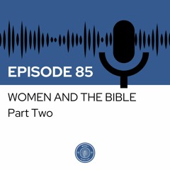 When I Heard This - Episode 85 - Women and the Bible: Part Two