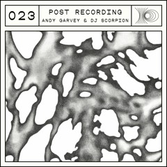 Post Recording 023 - Andy Garvey & DJ Scorpion