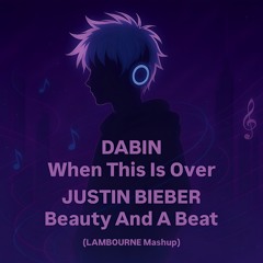 Dabin & Justin Bieber - When This Is Over x Beauty And A Beat (LAMBOURNE Mashup)