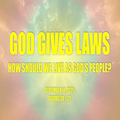 God Gives Laws: How Should We Live as God's People? (Exodus 20) 9-14-2025