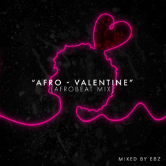 AFRO - VALENTINE MIX | AFROBEATS MIX | MIXED BY EBZ