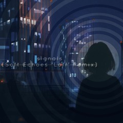 Taryvision - signals (Soft Echoes 'Lofi' Remix)