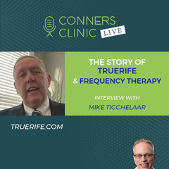The Story of TrueRife and Frequency Therapy with Michael Tigchelaar | Conners Clinic Live #44