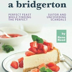 Epub✔ Recipes To Try While Wooing a Bridgerton: Perfect Feast While Finding the Perfect Suitor a