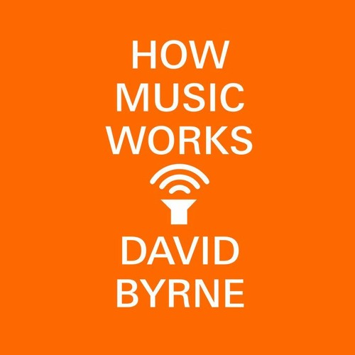 How Music Works by David Byrne, read by Andrew Garman and David Byrne