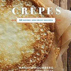 [Get] [EPUB KINDLE PDF EBOOK] Crêpes: 50 Savory and Sweet Recipes by  Martha Holmberg &  James Baig