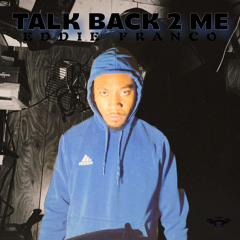 Talk Back 2 Me (produced by Eddie Franco)