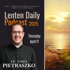 Thursday, April 17, 2025: Fr. Chris Pietraszko