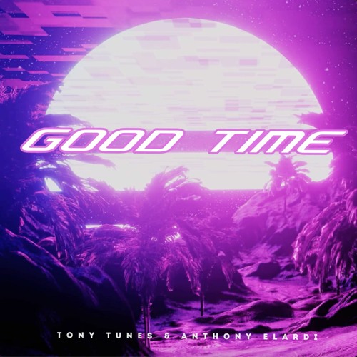 Stream Tony Tunes & Anthony Elardi - Good Time by Anthony Elardi ...