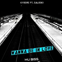 Kyogre ft. Galoski   - Wanna Be In Love (HU Biss Edit)
