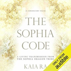 GET EPUB 📌 The Sophia Code: A Living Transmission from the Sophia Dragon Tribe by  K