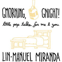 VIEW EBOOK 📒 Gmorning, Gnight!: Little Pep Talks for Me & You by  Lin-Manuel Miranda