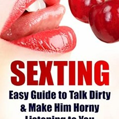 Read EBOOK EPUB KINDLE PDF SEXTING: Easy Guide to Talk Dirty & Make Him Horny Listeni