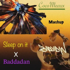 Sleep on it x Baddadan Mashup
