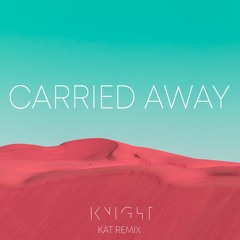 KNIGHT - Carried Away (KAT Remix)