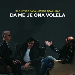 Sasa Matic,Mile Kitic & Aca Lukas - Da Me Je Ona Volela..mp3