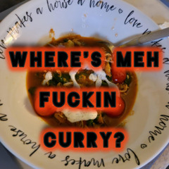 wheres meh fuckin curry