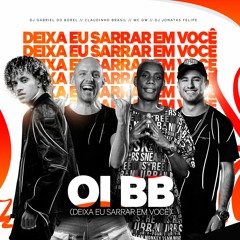 Oi Bb (Deixa Eu Sarrar Em Você) - Claudinho Brasil, Dj Gabriel do Borel, Dj Jonatas Felipe, Mc Gw