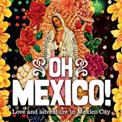 DOWNLOAD EPUB √ Oh Mexico!: Love and Adventure in Mexico City by  Lucy Neville [EPUB