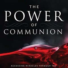 READ EBOOK 📝 The Power of Communion: Accessing Miracles Through the Body and Blood o