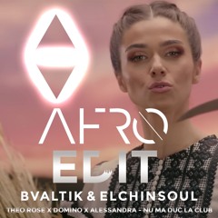 BValtik ‪& Elchinsoul - Theo Rose X Domino X Alessandra -Nu Ma Duc La Club ( ‬ AFRO EDIT )