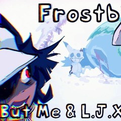 Frostbite But Munchest And L.J.X Sing it