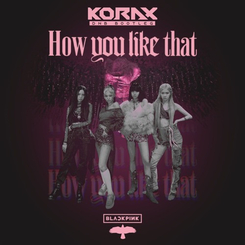 BLACKPINK How You Like That (KORAX DnB Bootleg)FREE DOWNLOAD