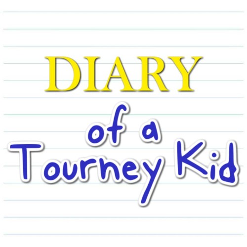 Diary of a Tourney Kid in Chronological Order
